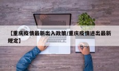 【重庆疫情最新出入政策／重庆疫情进出最新规定】