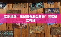 实测辅助”花城牌舍怎么开挂”其实确实有挂