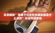 实测辅助”钱塘十三水开挂辅助器是什么弄的”详细开挂教程