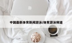 中国最新体育新闻游泳/体育游泳频道