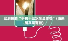 实测辅助“手机十三水怎么作弊”(原来确实是有挂)