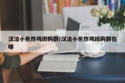 汉沽小熊炸鸡团购群/汉沽小熊炸鸡团购群在哪