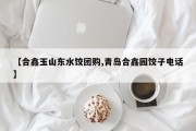 【合鑫玉山东水饺团购,青岛合鑫园饺子电话】