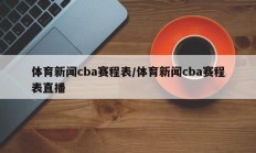 体育新闻cba赛程表/体育新闻cba赛程表直播