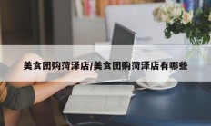 美食团购菏泽店/美食团购菏泽店有哪些