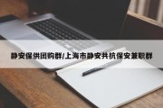 静安保供团购群/上海市静安共抗保安兼职群