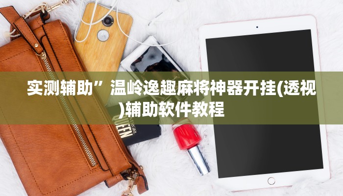实测辅助”温岭逸趣麻将神器开挂(透视)辅助软件教程