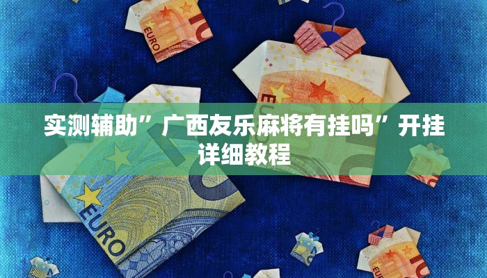 实测辅助”广西友乐麻将有挂吗”开挂详细教程