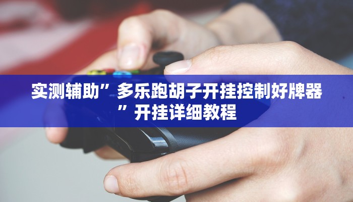 实测辅助”多乐跑胡子开挂控制好牌器”开挂详细教程