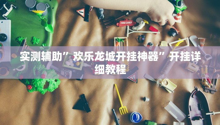 实测辅助”欢乐龙城开挂神器”开挂详细教程
