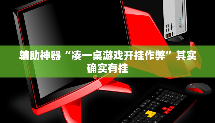 辅助神器“凑一桌游戏开挂作弊”其实确实有挂