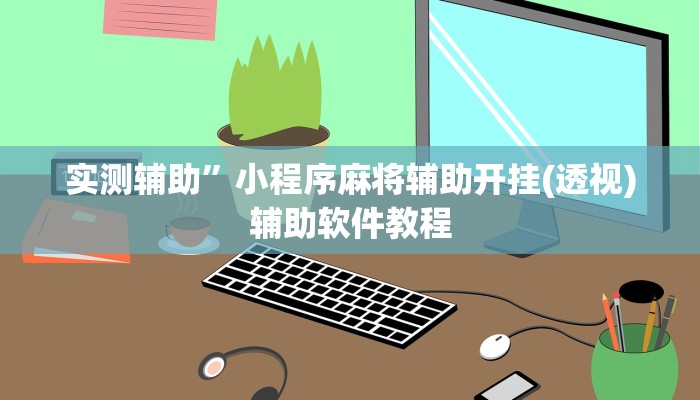 实测辅助”小程序麻将辅助开挂(透视)辅助软件教程