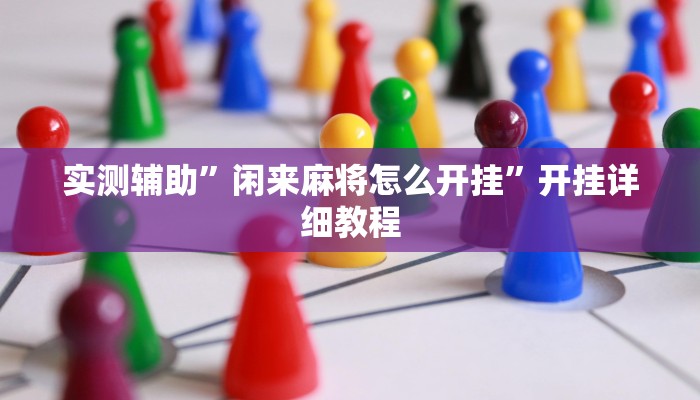 实测辅助”闲来麻将怎么开挂”开挂详细教程