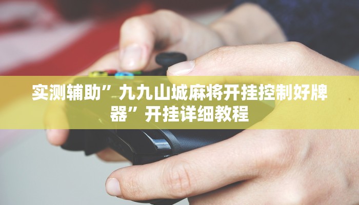 实测辅助”九九山城麻将开挂控制好牌器”开挂详细教程