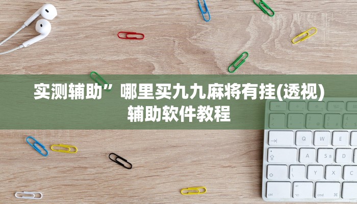 实测辅助”哪里买九九麻将有挂(透视)辅助软件教程