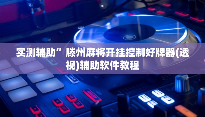 实测辅助”滕州麻将开挂控制好牌器(透视)辅助软件教程