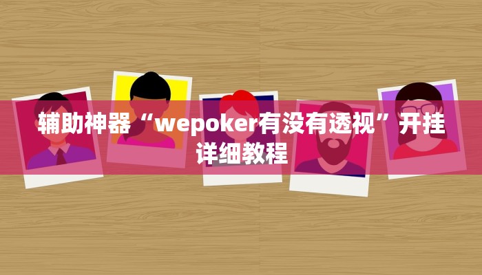 辅助神器“wepoker有没有透视”开挂详细教程