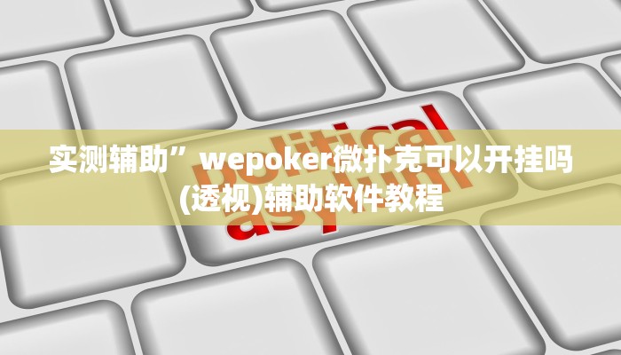 实测辅助”wepoker微扑克可以开挂吗(透视)辅助软件教程