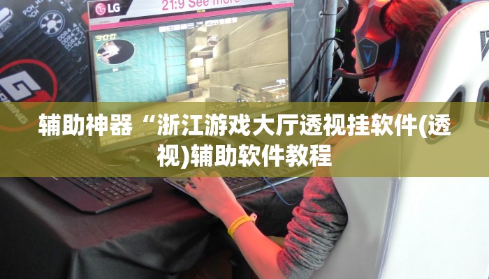 辅助神器“浙江游戏大厅透视挂软件(透视)辅助软件教程