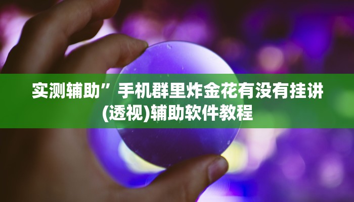 实测辅助”手机群里炸金花有没有挂讲(透视)辅助软件教程