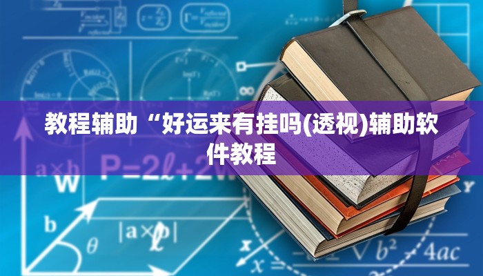 教程辅助“好运来有挂吗(透视)辅助软件教程