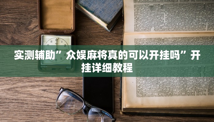实测辅助”众娱麻将真的可以开挂吗”开挂详细教程