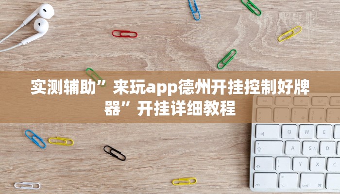 实测辅助”来玩app德州开挂控制好牌器”开挂详细教程