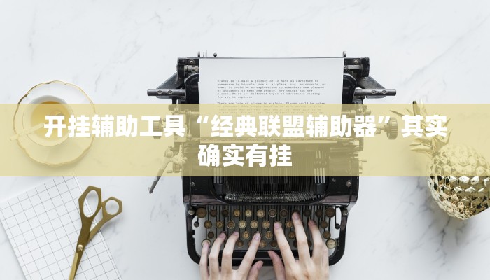 开挂辅助工具“经典联盟辅助器”其实确实有挂