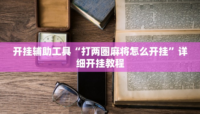 开挂辅助工具“打两圈麻将怎么开挂”详细开挂教程