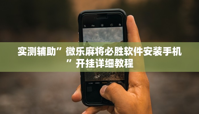 实测辅助”微乐麻将必胜软件安装手机”开挂详细教程