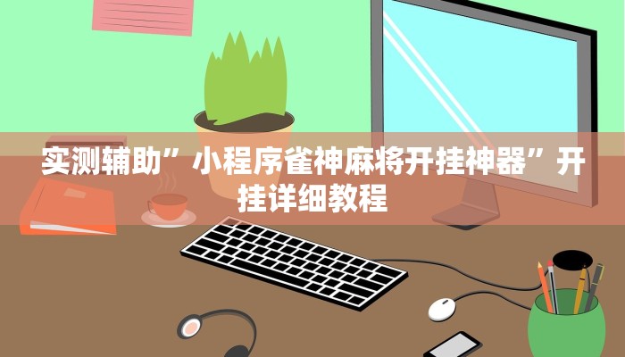 实测辅助”小程序雀神麻将开挂神器”开挂详细教程