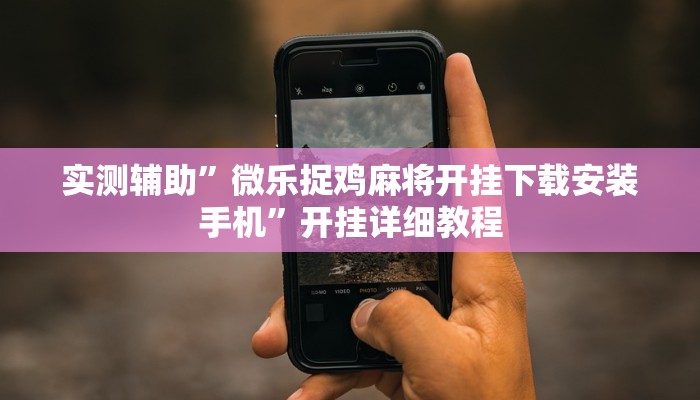 实测辅助”微乐捉鸡麻将开挂下载安装手机”开挂详细教程