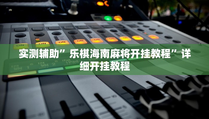 实测辅助”乐棋海南麻将开挂教程”详细开挂教程
