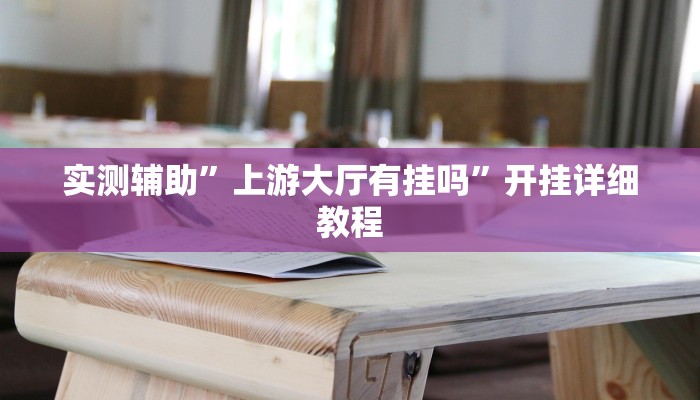 实测辅助”上游大厅有挂吗”开挂详细教程