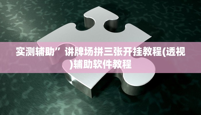 实测辅助”讲牌场拼三张开挂教程(透视)辅助软件教程
