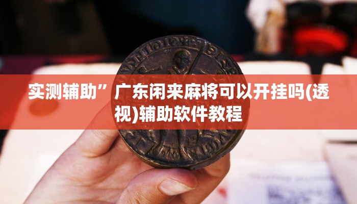 实测辅助”广东闲来麻将可以开挂吗(透视)辅助软件教程