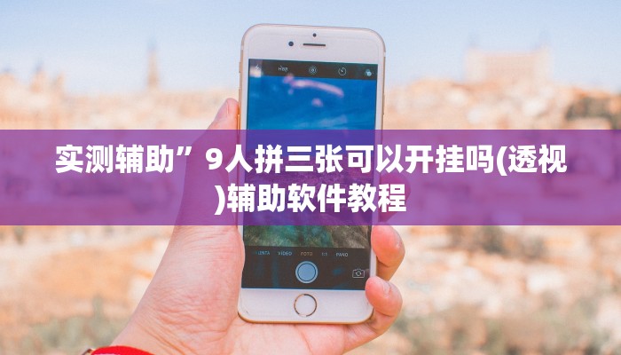 实测辅助”9人拼三张可以开挂吗(透视)辅助软件教程