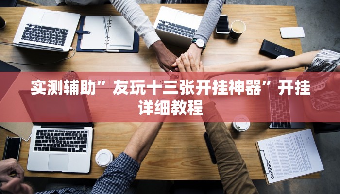 实测辅助”友玩十三张开挂神器”开挂详细教程