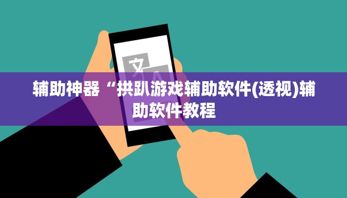 辅助神器“拱趴游戏辅助软件(透视)辅助软件教程