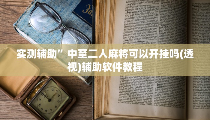 实测辅助”中至二人麻将可以开挂吗(透视)辅助软件教程
